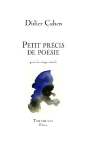 Didier Cahen - Petit précis de poésie pour les temps actuels