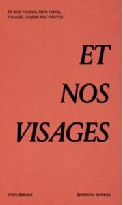 John Berger - Et nos visages, mon cœur, fugaces comme des photos.