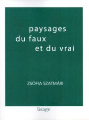 Zsofia Szatmari - Paysages du faux et du vrai