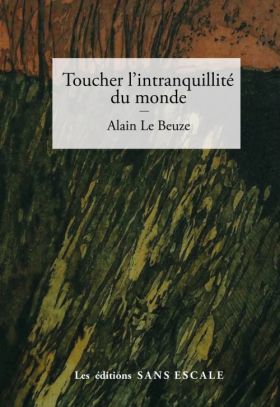 Alain Le Beuze - Toucher l’intranquillité du monde
