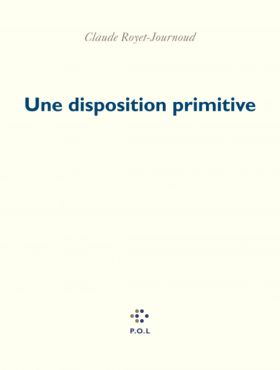 Claude Royet-Journoud, Une disposition primitive
