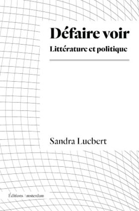 Lucbert, Sandra. Défaire voir : littérature et politique.