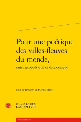 Patrick Voisin (dir.), Pour une poétique des villes-fleuves du monde ...