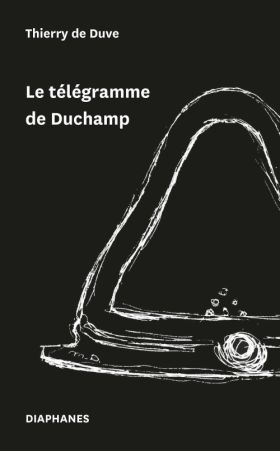 Thierry De Duve - Le Télégramme de Duchamp
