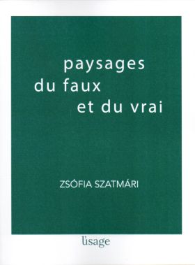 Zsofia Szatmari - Paysages du faux et du vrai
